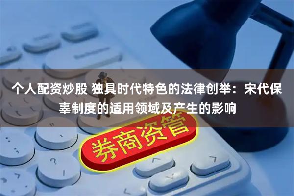 个人配资炒股 独具时代特色的法律创举：宋代保辜制度的适用领域及产生的影响